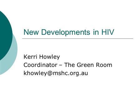 New Developments in HIV Kerri Howley Coordinator – The Green Room