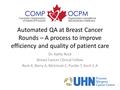 Automated QA at Breast Cancer Rounds – A process to improve efficiency and quality of patient care Dr. Kathy Rock Breast Cancer Clinical Fellow Rock K,