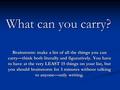 What can you carry? Brainstorm: make a list of all the things you can carry—think both literally and figuratively. You have to have at the very LEAST 15.