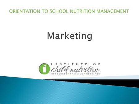 ORIENTATION TO SCHOOL NUTRITION MANAGEMENT. Describe the importance of marketing in school nutrition programs.