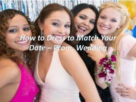 How to Dress to Match Your Date – Prom, Wedding. Dressing to match one's date is perhaps one of the most nuanced attempts a gentleman can make that has.