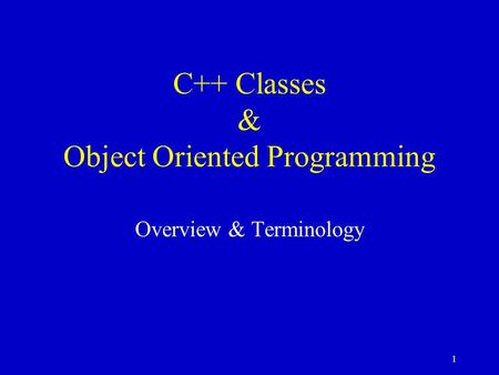 1 C++ Classes & Object Oriented Programming Overview & Terminology.