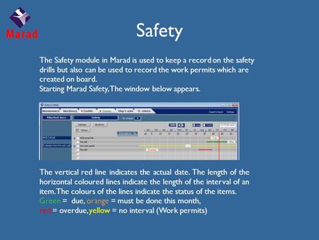 Safety The Safety module in Marad is used to keep a record on the safety drills but also can be used to record the work permits which are created on board.