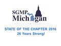 STATE OF THE CHAPTER 2016 26 Years Strong!. The Michigan Chapter of the Society of Government Meeting Professionals (MiSGMP) is dedicated to improving.