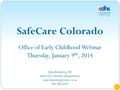 SafeCare Colorado Office of Early Childhood Webinar Thursday, January 9 th, 2014 1 Julia Blomberg, MS SafeCare Colorado Administrator