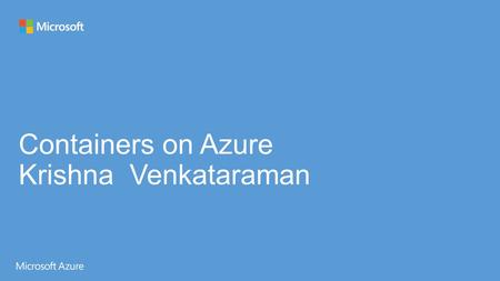 Agenda Azure and Open source Introduction to Containers and Docker. Docker on Azure CoreOS and Why Get Started on Docker.