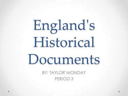 England's Historical Documents BY: TAYLOR MONDAY PERIOD 3.