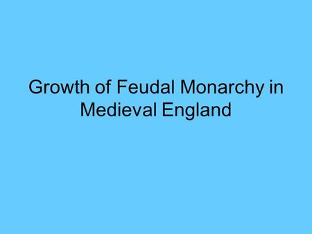 Growth of Feudal Monarchy in Medieval England. The Norman Conquest Duke William of Normandy laid claim to England and crossed the Channel in 1066. The.