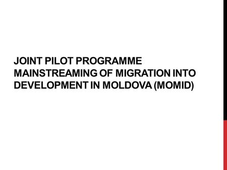 JOINT PILOT PROGRAMME MAINSTREAMING OF MIGRATION INTO DEVELOPMENT IN MOLDOVA (MOMID)