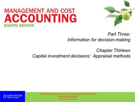 Part Three: Information for decision-making Chapter Thirteen Capital investment decisions: Appraisal methods Use with Management and Cost Accounting 8e.