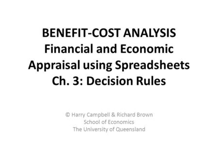 BENEFIT-COST ANALYSIS Financial and Economic Appraisal using Spreadsheets Ch. 3: Decision Rules © Harry Campbell & Richard Brown School of Economics The.