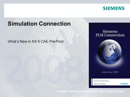 © 2008. Siemens Product Lifecycle Management Software Inc. All rights reserved Siemens PLM Software Copyright © Siemens PLM Software Inc. 2008. All rights.