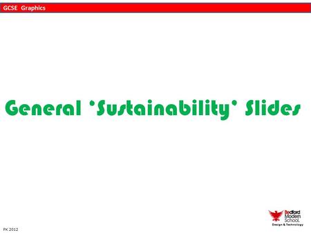 GCSE Graphics Design & Technology General ‘Sustainability’ Slides PK 2012.