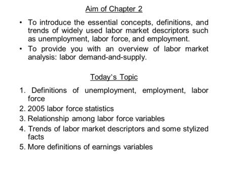 Aim of Chapter 2 To introduce the essential concepts, definitions, and trends of widely used labor market descriptors such as unemployment, labor force,