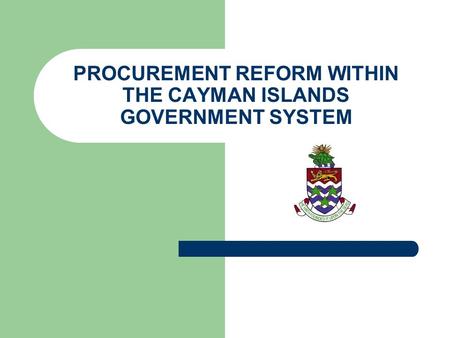 PROCUREMENT REFORM WITHIN THE CAYMAN ISLANDS GOVERNMENT SYSTEM.