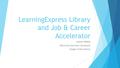 LearningExpress Library and Job & Career Accelerator Arlene Weible Electronic Services Consultant Oregon State Library.