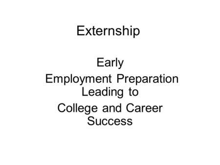 Externship Early Employment Preparation Leading to College and Career Success.