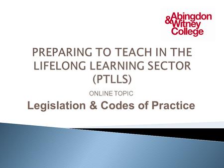 ONLINE TOPIC Legislation & Codes of Practice. This PowerPoint will support you in working through the requirements of Theory Assignment 2: ‘Identify the.