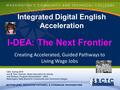 Integrated Digital English Acceleration Creating Accelerated, Guided Pathways to Living Wage Jobs CBS, Spring 2016 Jon M. Kerr, Director, Basic Education.