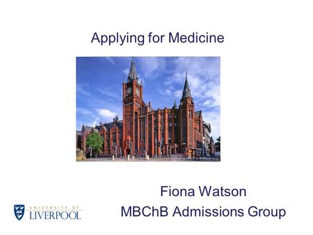 Applying for Medicine Fiona Watson MBChB Admissions Group.