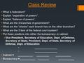 Class Review  What is federalism?  Explain “separation of powers”.  Explain “balance of powers”.  What are the 3 branches of government?  What are.