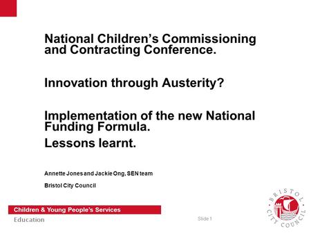 Slide 1 Children & Young People’s Services Education National Children’s Commissioning and Contracting Conference. Innovation through Austerity? Implementation.