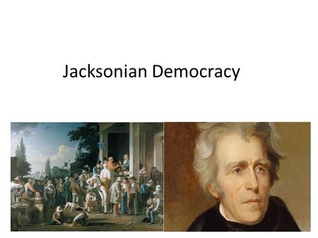 Jacksonian Democracy. What is democracy? What makes a country democratic?