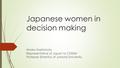 Japanese women in decision making Hiroko Hashimoto, Representative of Japan to CSW60 Professor Emeritus of Jumonji University.