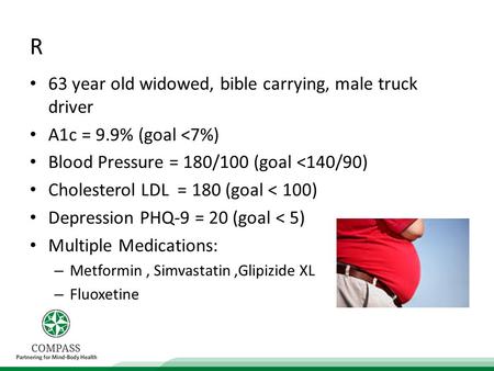 R 63 year old widowed, bible carrying, male truck driver A1c = 9.9% (goal 