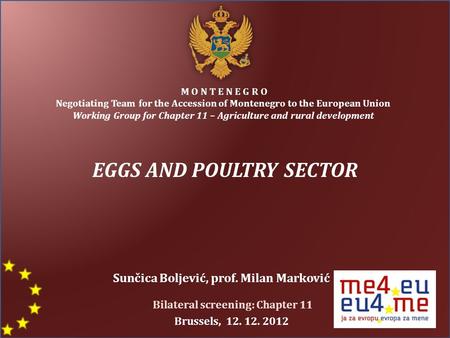 EGGS AND POULTRY SECTOR M O N T E N E G R O Negotiating Team for the Accession of Montenegro to the European Union Working Group for Chapter 11 – Agriculture.