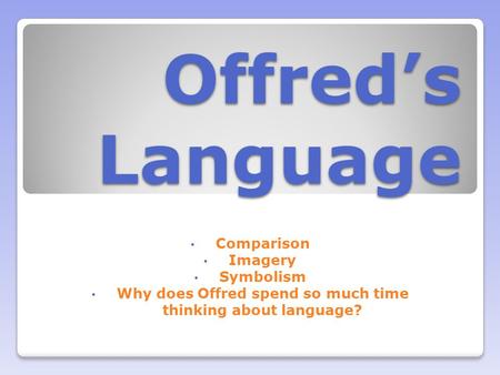 Offred’s Language Comparison Imagery Symbolism Why does Offred spend so much time thinking about language?