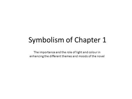 Symbolism of Chapter 1 The importance and the role of light and colour in enhancing the different themes and moods of the novel.