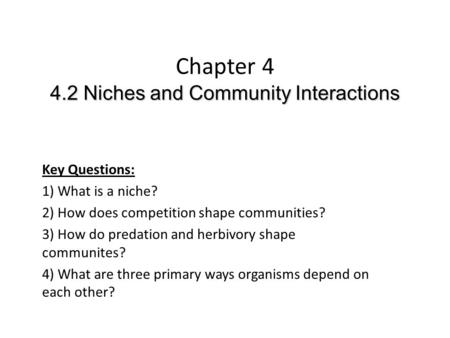 4.2 Niches and Community Interactions Chapter 4 4.2 Niches and Community Interactions Key Questions: 1) What is a niche? 2) How does competition shape.