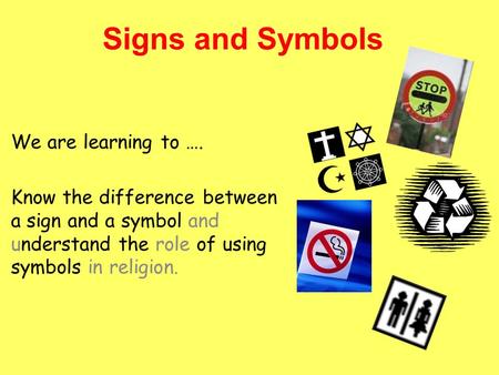 Signs and Symbols We are learning to ….