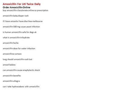 Amoxicillin For Uti Twice Daily Order Amoxicillin Online buy amoxicillin clavulanate online no prescription amoxicillin baby diaper rash if i have amoxile.