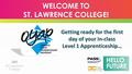 WELCOME TO ST. LAWRENCE COLLEGE! Getting ready for the first day of your in-class Level 1 Apprenticeship…