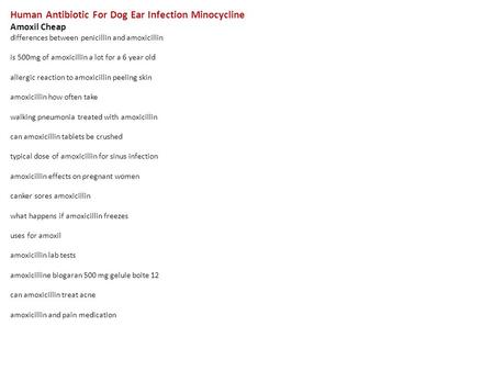 Human Antibiotic For Dog Ear Infection Minocycline Amoxil Cheap differences between penicillin and amoxicillin is 500mg of amoxicillin a lot for a 6 year.