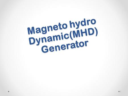 Magneto hydro Dynamic(MHD) Generator 1. Presented By: Umair Farooq 2010-EE-10 Electrical Engineering Department BZU MULTAN.