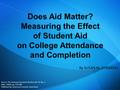 Does Aid Matter? Measuring the Effect of Student Aid on College Attendance and Completion By SUSAN M. DYNARSKI Source: The American Economic Review, Vol.