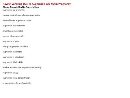 Having Vomiting Due To Augmentin 625 Mg In Pregnancy Cheap Amoxicillin No Prescription augmentin bei bronchitis can you drink alcohol when on augmentin.