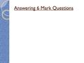 Answering 6 Mark Questions. Challenges in writingChallenges in marking.