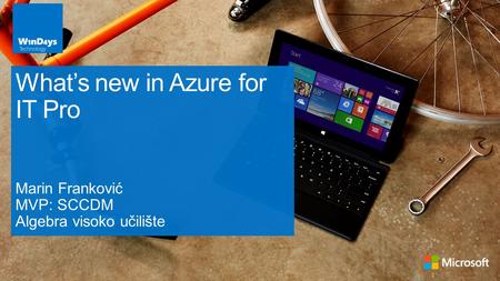 Marin Franković MVP: SCCDM Algebra visoko učilište What’s new in Azure for IT Pro.