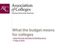 What the budget means for colleges Julian Gravatt, Assistant Chief Executive 17 March 2016.