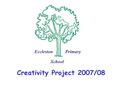 EcclestonPrimary School Creativity Project 2007/08.