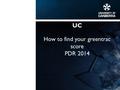 UC How to find your greentrac score PDR 2014. What is greentrac? To find out more about Greentrac and what UC is doing for sustainability, go to the Sustainability.