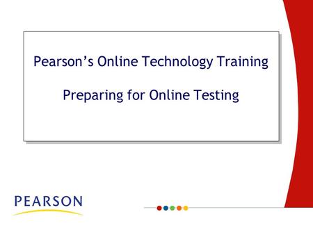 Page Pearson’s Online Technology Training Preparing for Online Testing.