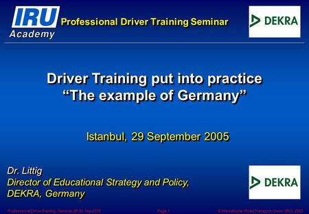 © International Road Transport Union (IRU) 2005Professional Driver Training Seminar 29-30 Sep 2005Page 1 Professional Driver Training Seminar Driver Training.