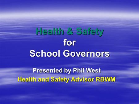 Health & Safety for School Governors Presented by Phil West Health and Safety Advisor RBWM.