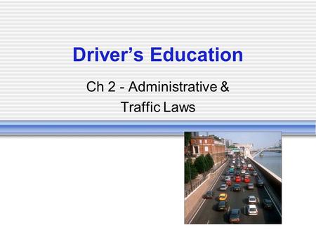 Driver’s Education Ch 2 - Administrative & Traffic Laws.