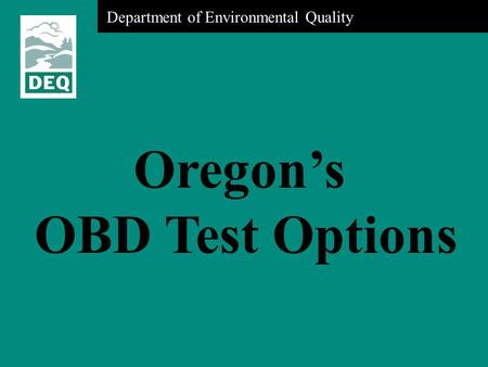 Department of Environmental Quality Oregon’s OBD Test Options.